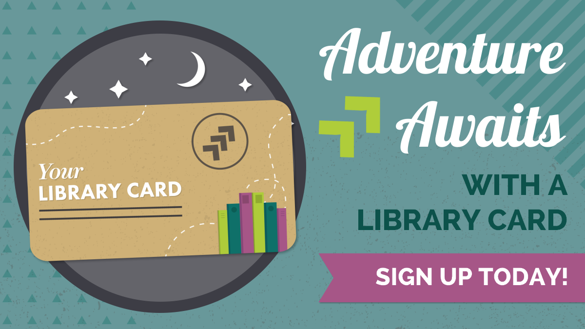 Get a Card graphic that reads "Adventure Awaits with a library card. Sign up today!"