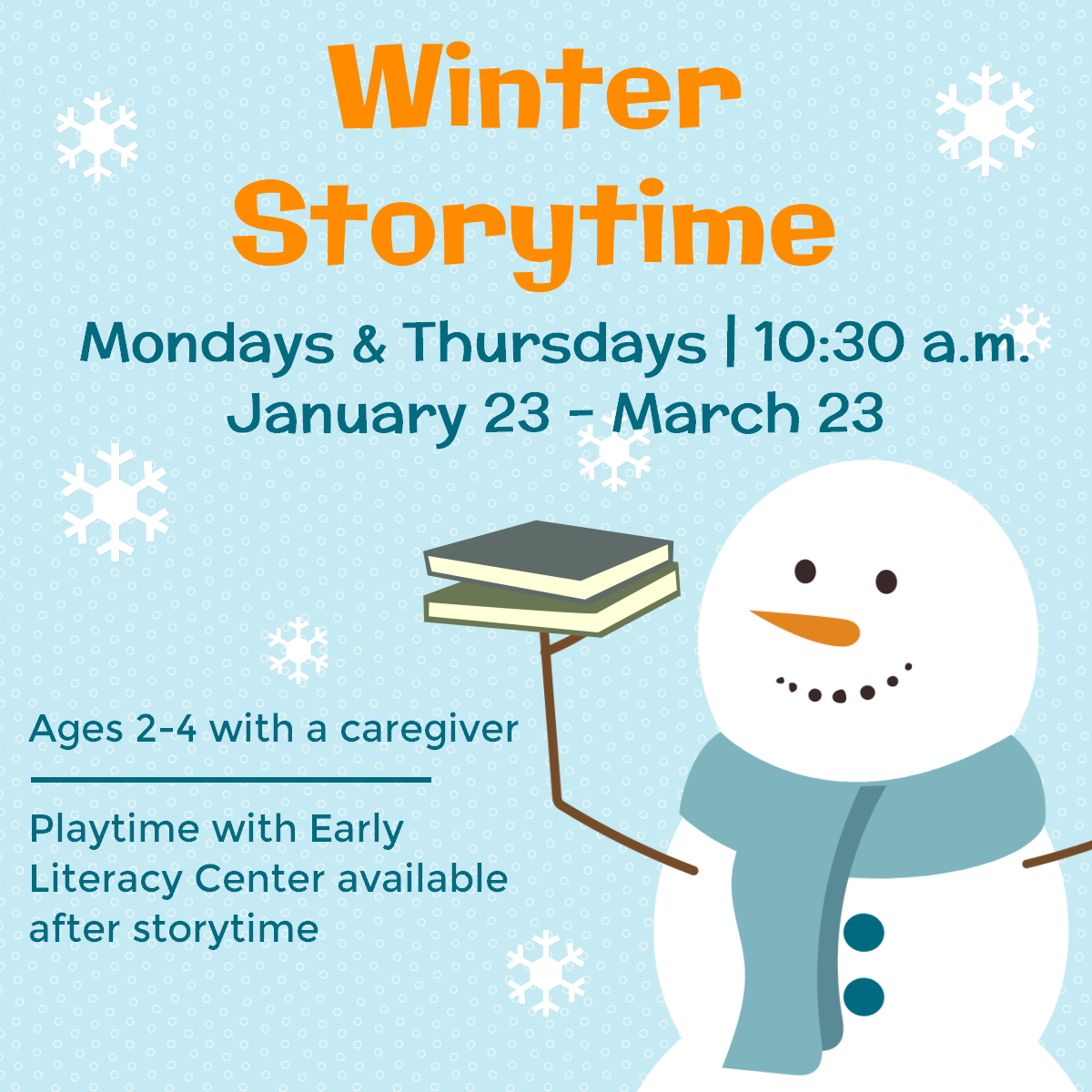 Winter storytime, Mondays and Thursdays at 10:30am January 23 - March 23. Ages 2-4 with a caregiver. Playtime with Early Literacy Center available after storytime