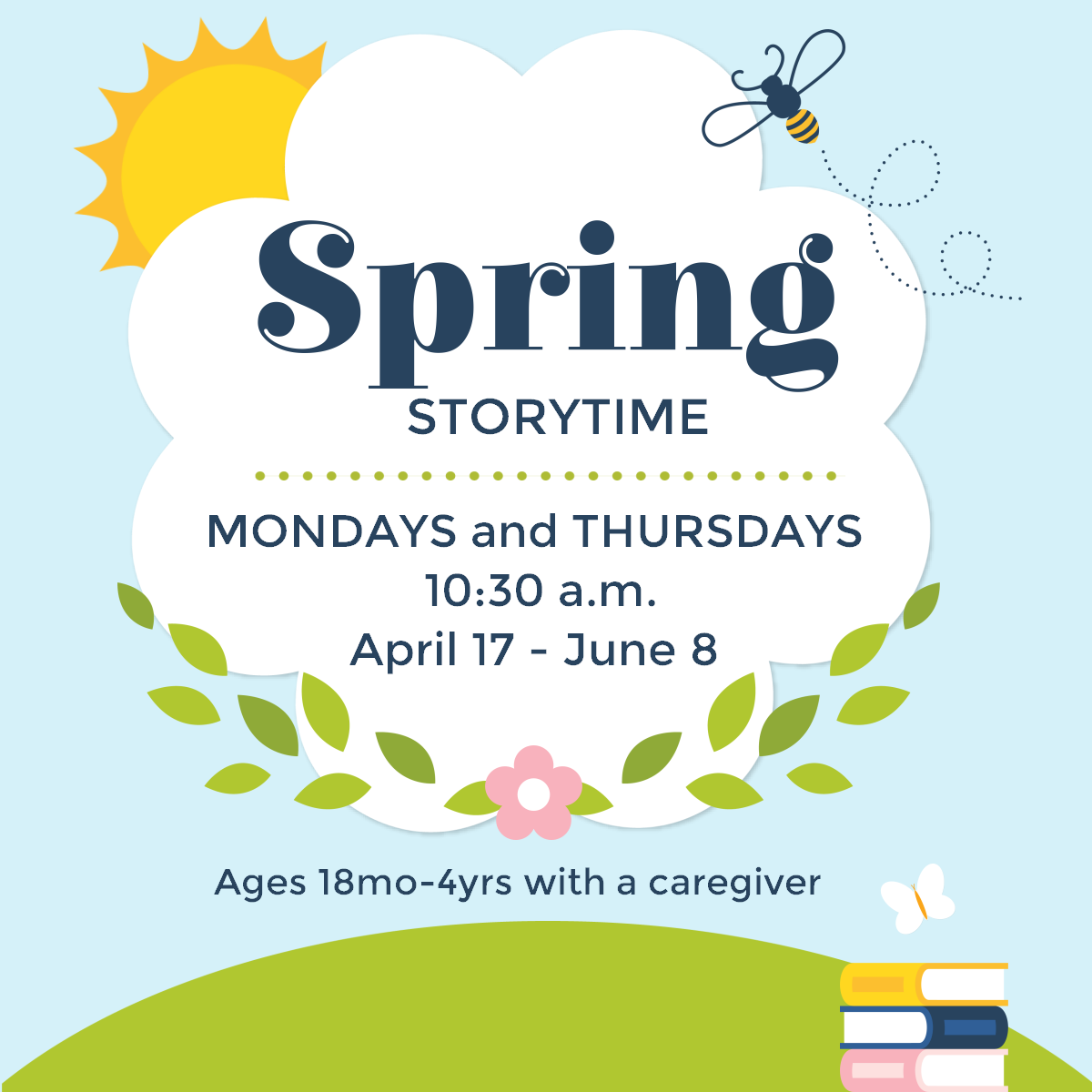 Spring Storytime Mondays and Thursdays at 10:30 AM April 17 through June 8 Ages 18 months to 4 years with caregiver