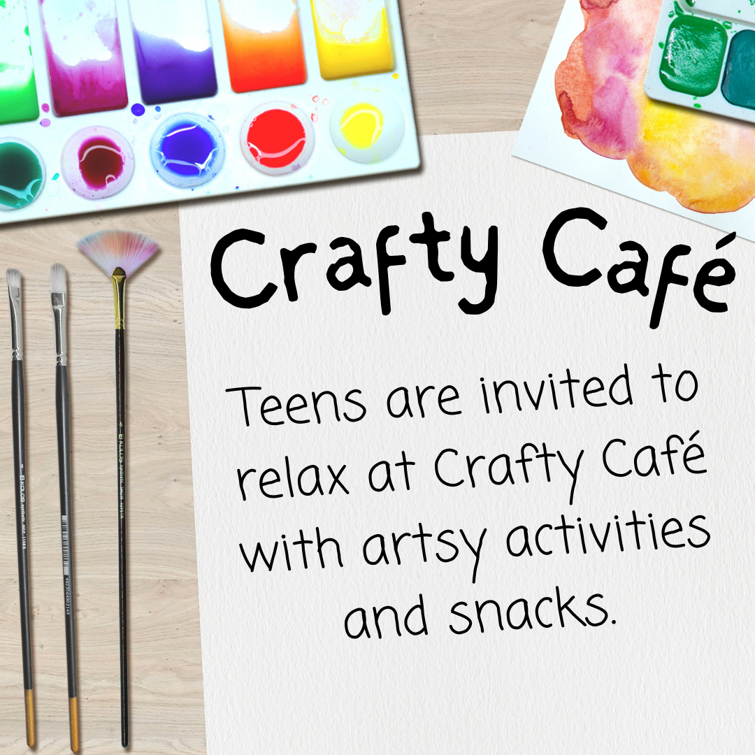 Crafty cafe. Teens are invtied to relax at crafty cafe with artsy activities and snacks. Imagies of water color paints and paint brush in background.