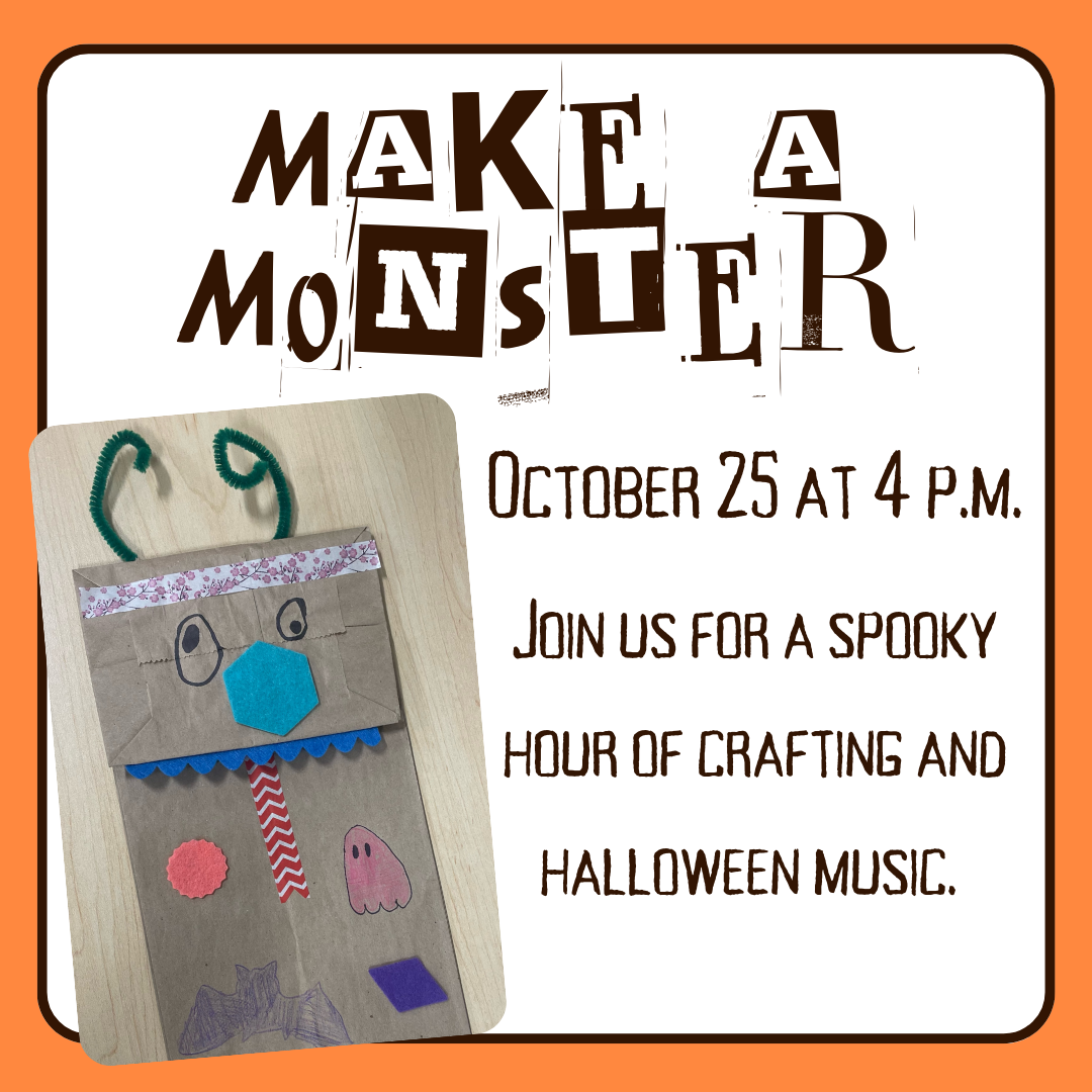 Make a monster.October 25 at 4 p.m. Jois us for a spooky hour of crafting and Halloween music.  