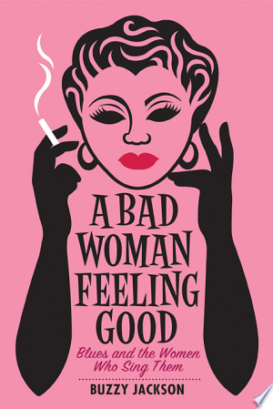 Image for "A Bad Woman Feeling Good: Blues and the Women Who Sing Them"