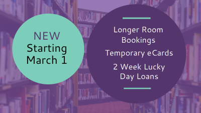 New Starting March 1 Longer Room Bookings Temporary eCards 2 Week Lucky Day Loans