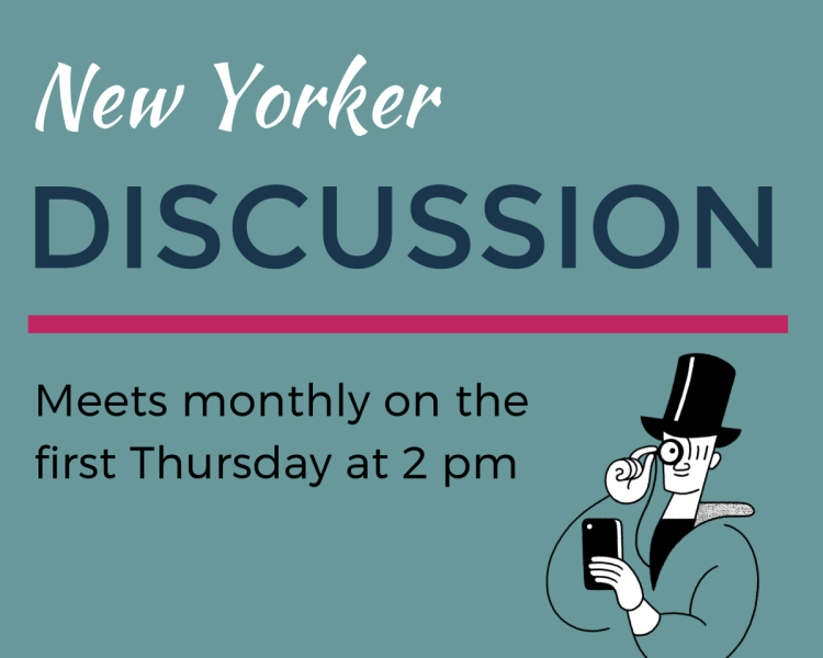 New Yorker Discussion: Meets monthly on the first Thursday at 2 pm