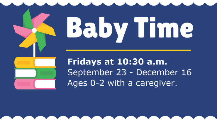 Baby Time Fridays at 10:30 am September 23 through December 16 Ages 0-2 with caregiver