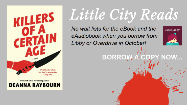 Killers of a Certain Age by Deanna Raybourn Little City Reads No Waitlist for the eBook or eAudiobook when you borrow from Libby or Overdrive in October