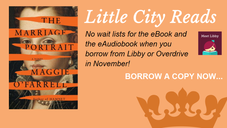 The Marriage Portrait by Maggie O'Farrell Little City Reads No Waitlist for the eBook or eAudiobook when you borrow from Libby or Overdrive in November