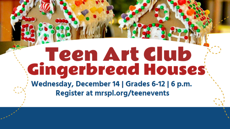 Teen Art Club Gingerbread Houses Wednesday December 14 Grades 6-12 6 pm Registration required