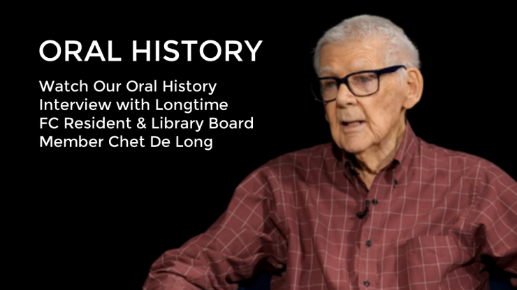 Oral History Watch our oral history interview with longtime FC resident and library board member Chet De Long