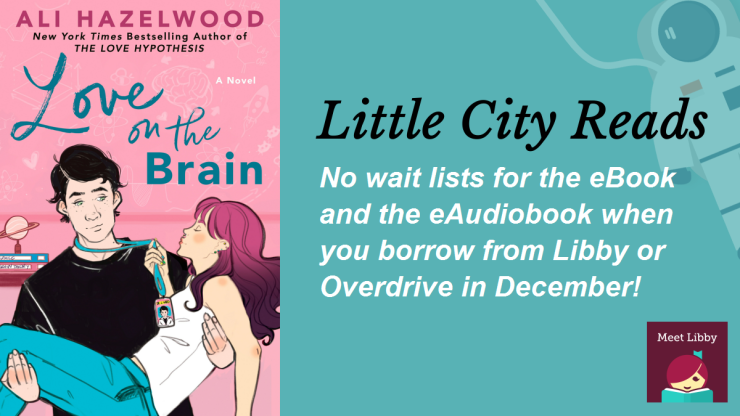 Lov eon the Brain by Ali Hazelwood Little City Reads No Waitlist for the eBook or eAudiobook when you borrow from Libby or Overdrive in December